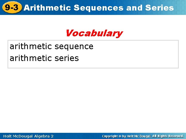 9 -3 Arithmetic Sequences and Series Vocabulary arithmetic sequence arithmetic series Holt Mc. Dougal 9 -3 Arithmetic Sequences and Series Vocabulary arithmetic sequence arithmetic series Holt Mc. Dougal