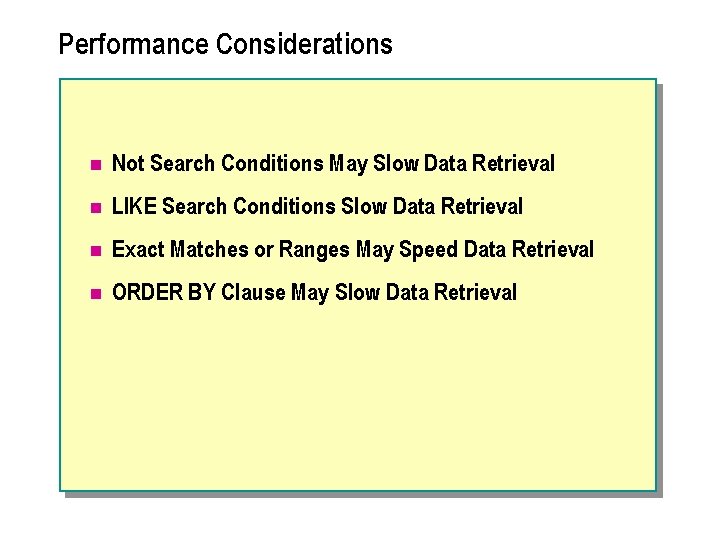 Performance Considerations n Not Search Conditions May Slow Data Retrieval n LIKE Search Conditions