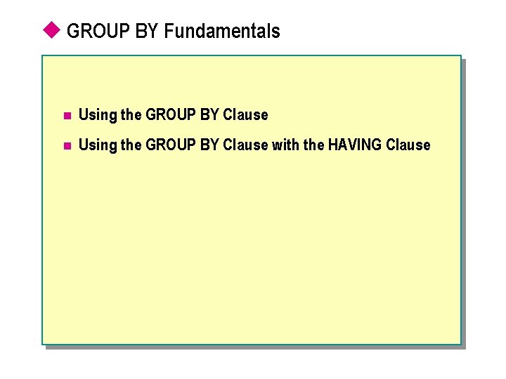 u GROUP BY Fundamentals n Using the GROUP BY Clause with the HAVING Clause