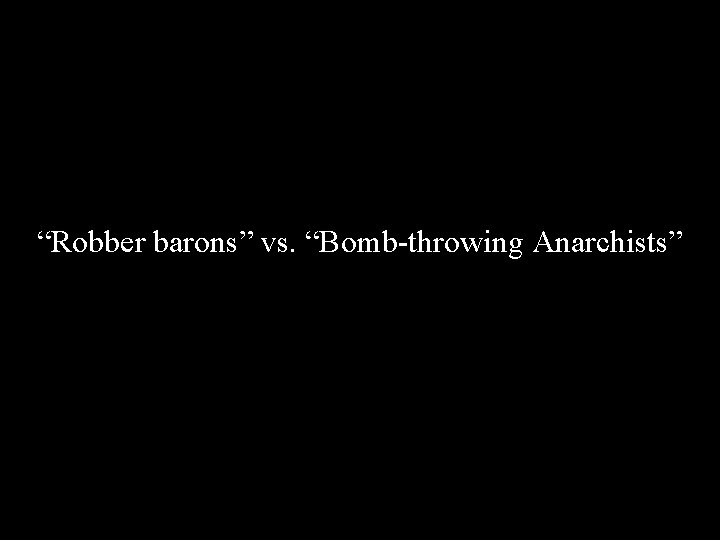 “Robber barons” vs. “Bomb-throwing Anarchists” 
