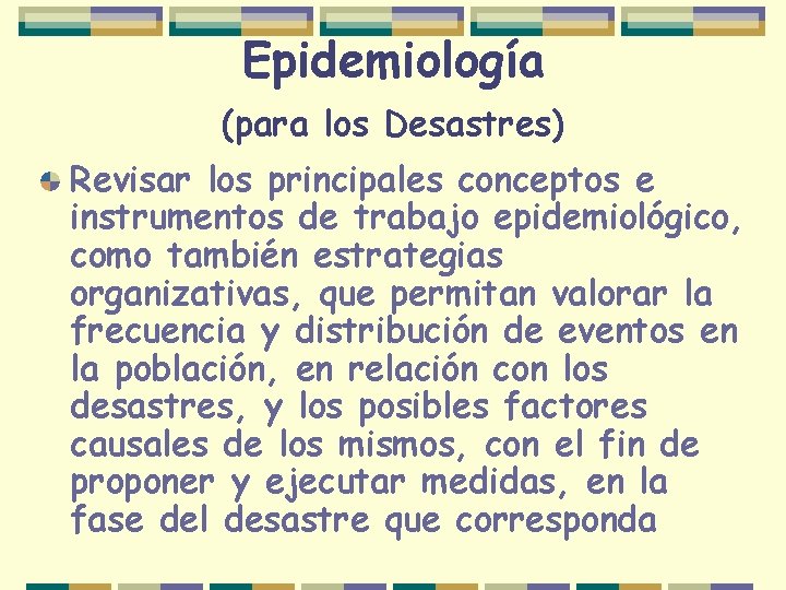 Epidemiología (para los Desastres) Revisar los principales conceptos e instrumentos de trabajo epidemiológico, como