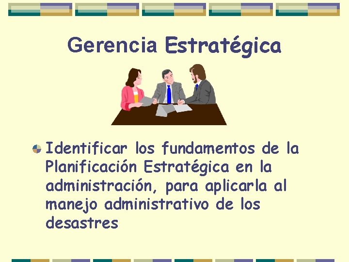 Gerencia Estratégica Identificar los fundamentos de la Planificación Estratégica en la administración, para aplicarla