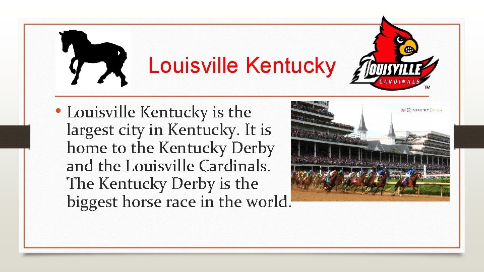 Louisville Kentucky • Louisville Kentucky is the largest city in Kentucky. It is home