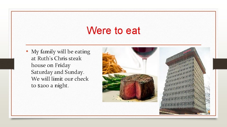 Were to eat • My family will be eating at Ruth's Chris steak house