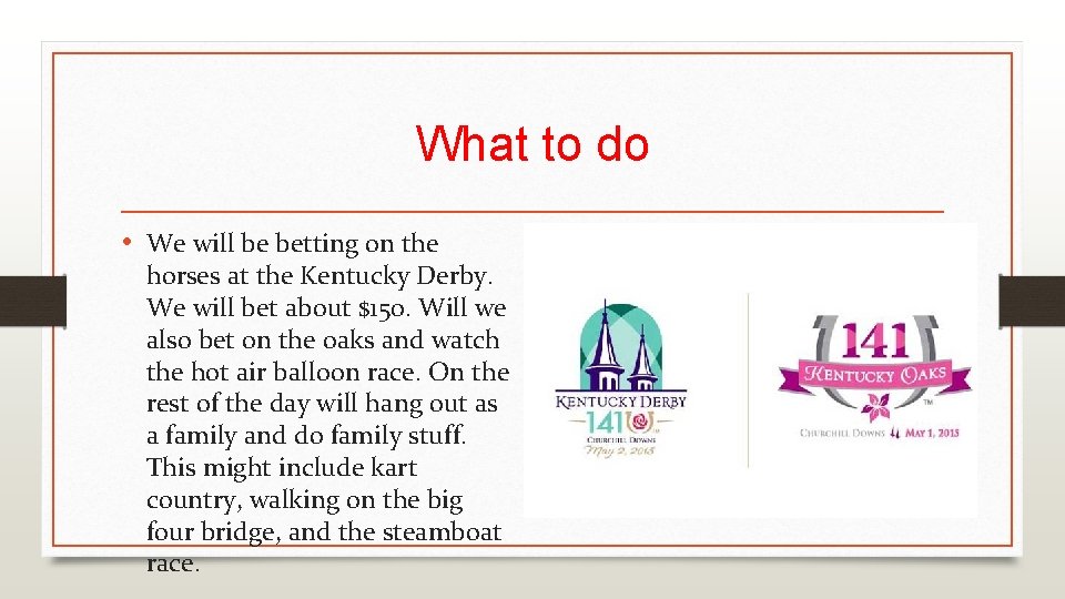 What to do • We will be betting on the horses at the Kentucky