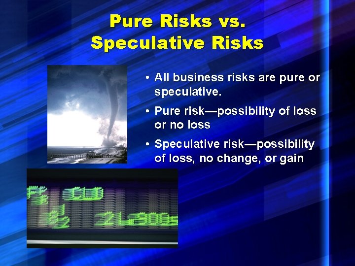 Pure Risks vs. Speculative Risks • All business risks are pure or speculative. •
