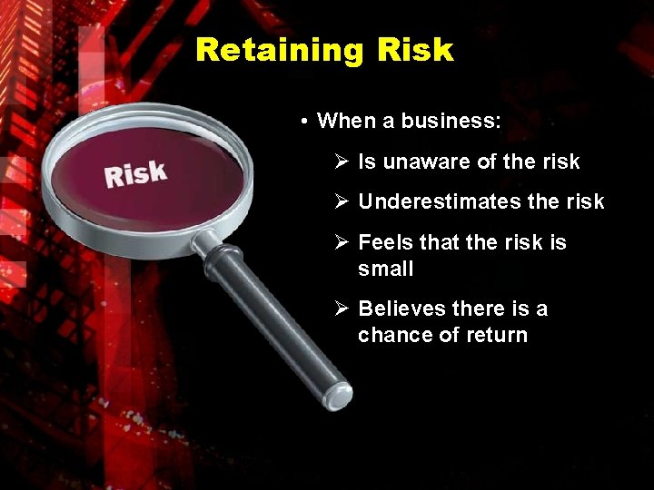 Retaining Risk • When a business: Ø Is unaware of the risk Ø Underestimates