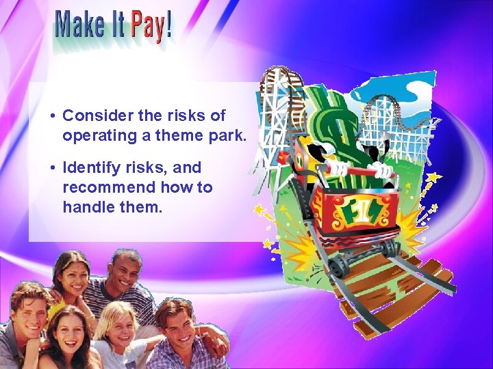  • Consider the risks of operating a theme park. • Identify risks, and