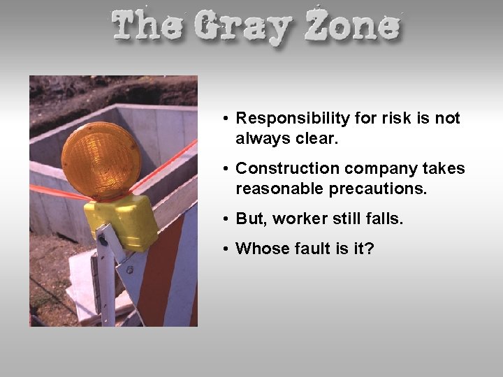  • Responsibility for risk is not always clear. • Construction company takes reasonable