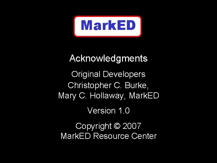 Mark. ED Acknowledgments Original Developers Christopher C. Burke, Mary C. Hollaway, Mark. ED Version
