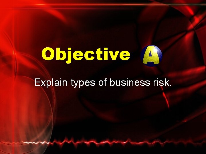 Objective Explain types of business risk. 