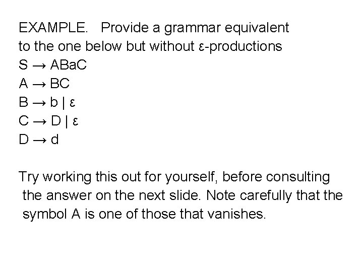 EXAMPLE. Provide a grammar equivalent to the one below but without ε-productions S →