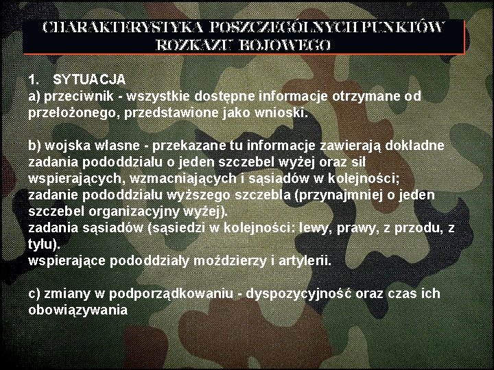 CHARAKTERYSTYKA POSZCZEGÓLNYCH PUNKTÓW ROZKAZU BOJOWEGO 1. SYTUACJA a) przeciwnik - wszystkie dostępne informacje otrzymane