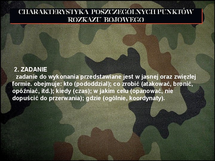 CHARAKTERYSTYKA POSZCZEGÓLNYCH PUNKTÓW ROZKAZU BOJOWEGO 2. ZADANIE zadanie do wykonania przedstawiane jest w jasnej