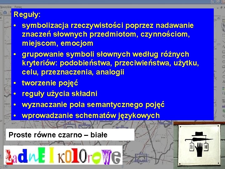 Reguły: • symbolizacja rzeczywistości poprzez nadawanie znaczeń słownych przedmiotom, czynnościom, miejscom, emocjom • grupowanie