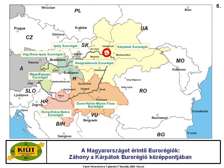 6. A Magyarországot érintő Eurorégiók: Záhony a Kárpátok Eurorégió középpontjában Vasúti Infrastruktúra Fejlesztési Főosztály