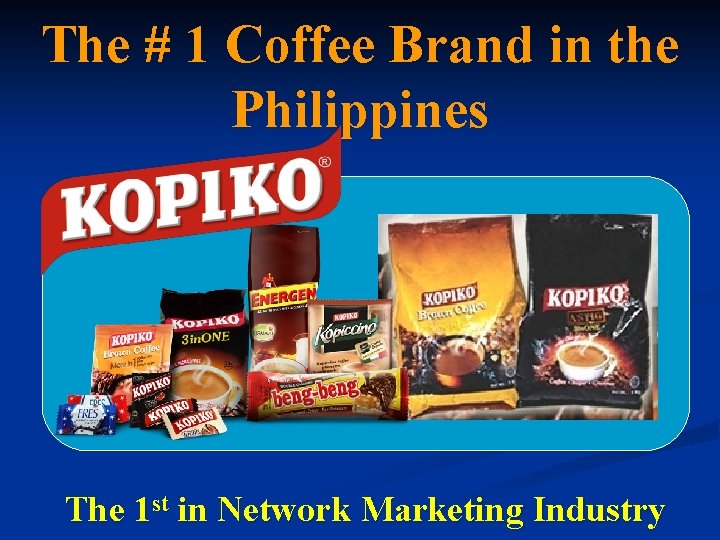 The # 1 Coffee Brand in the Philippines The 1 st in Network Marketing
