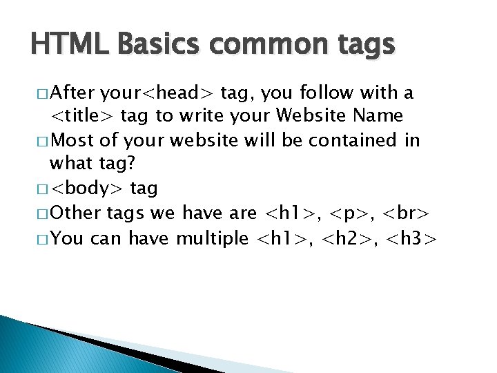 HTML Basics common tags � After your<head> tag, you follow with a <title> tag HTML Basics common tags � After your<head> tag, you follow with a <title> tag