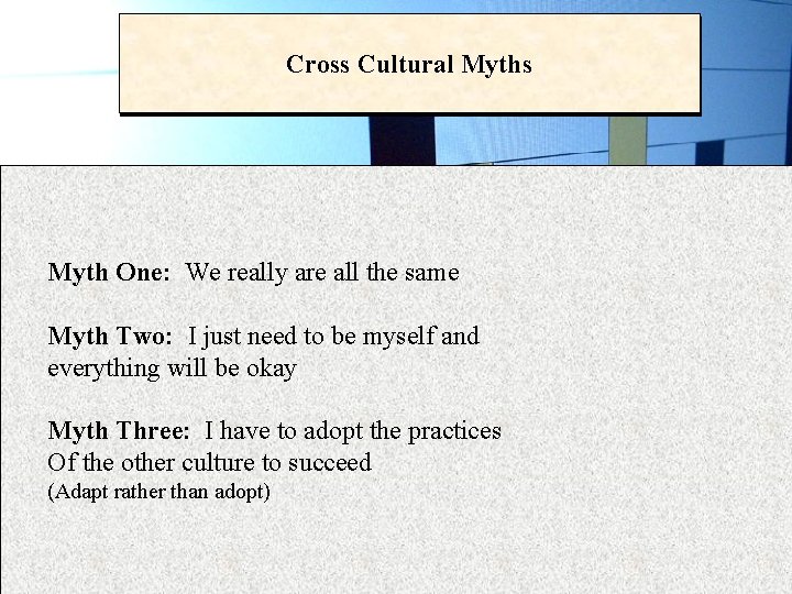 Cross Cultural Myths Myth One: We really are all the same Myth Two: I