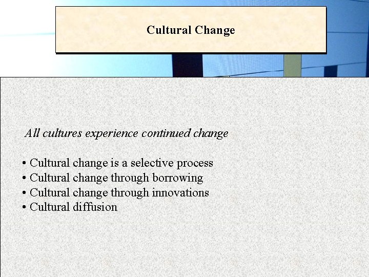 Cultural Change All cultures experience continued change • Cultural change is a selective process