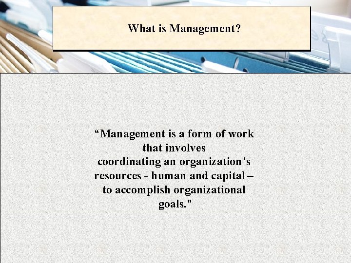 What is Management? “Management is a form of work that involves coordinating an organization’s