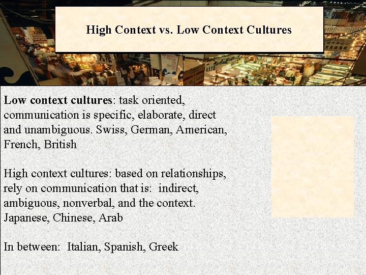 High Context vs. Low Context Cultures Low context cultures: task oriented, communication is specific,