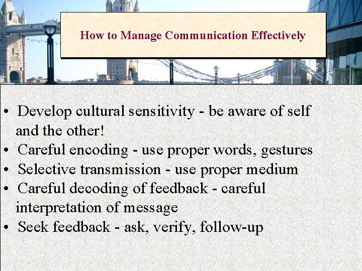 How to Manage Communication Effectively • Develop cultural sensitivity - be aware of self