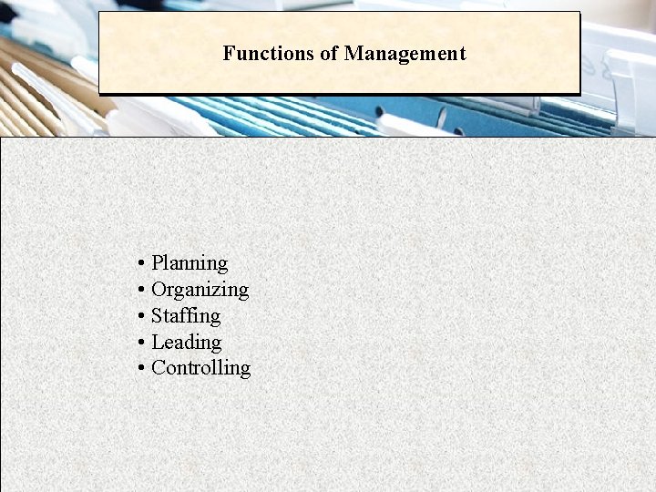 Functions of Management • Planning • Organizing • Staffing • Leading • Controlling 