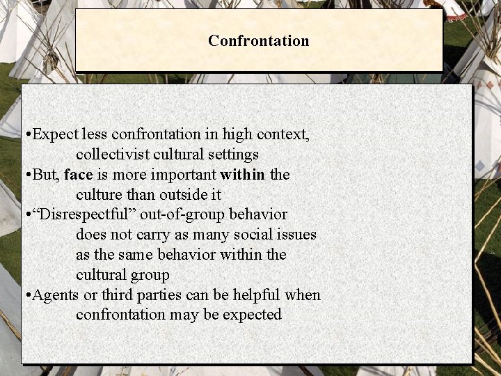 Confrontation • Expect less confrontation in high context, collectivist cultural settings • But, face