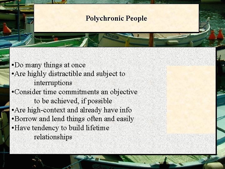 Polychronic People • Do many things at once • Are highly distractible and subject
