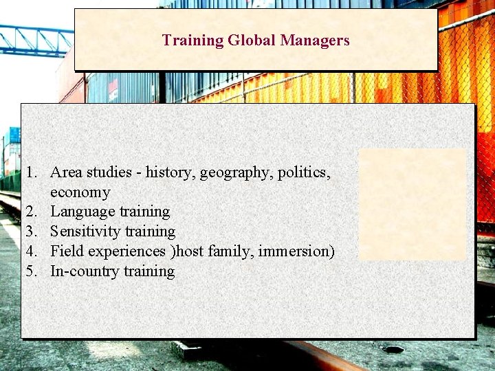 Training Global Managers 1. Area studies - history, geography, politics, economy 2. Language training