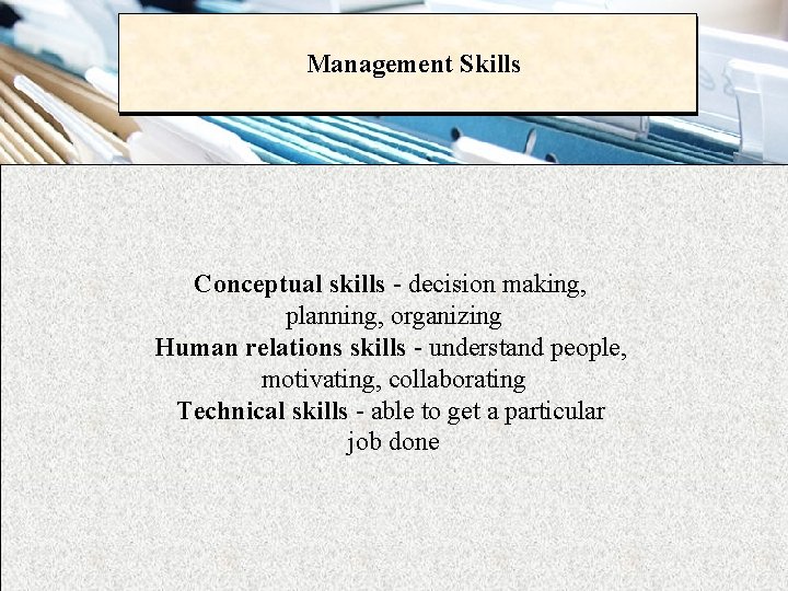 Management Skills Conceptual skills - decision making, planning, organizing Human relations skills - understand
