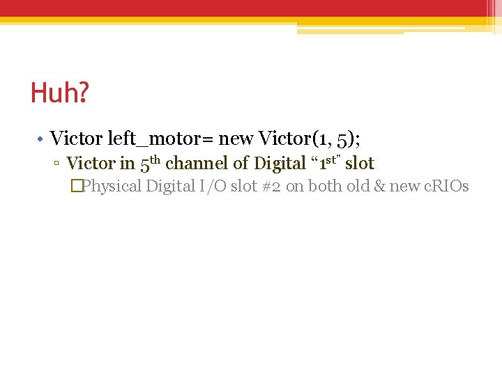 Huh? • Victor left_motor= new Victor(1, 5); ▫ Victor in 5 th channel of Huh? • Victor left_motor= new Victor(1, 5); ▫ Victor in 5 th channel of