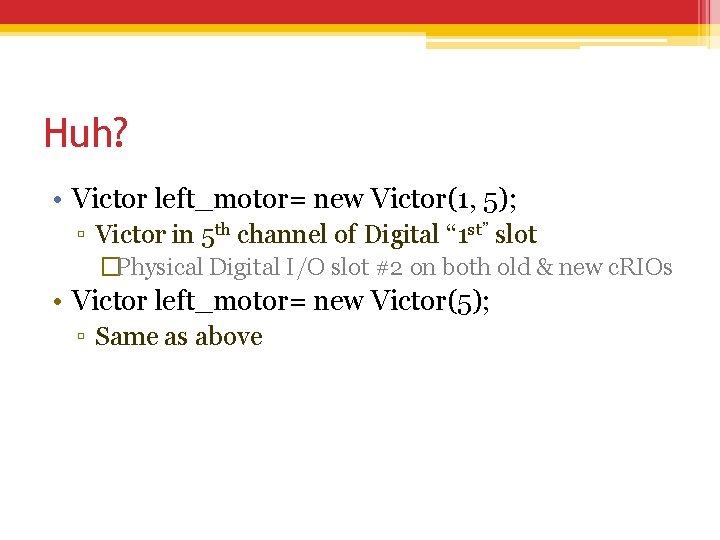 Huh? • Victor left_motor= new Victor(1, 5); ▫ Victor in 5 th channel of Huh? • Victor left_motor= new Victor(1, 5); ▫ Victor in 5 th channel of