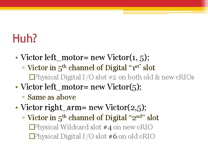 Huh? • Victor left_motor= new Victor(1, 5); ▫ Victor in 5 th channel of Huh? • Victor left_motor= new Victor(1, 5); ▫ Victor in 5 th channel of