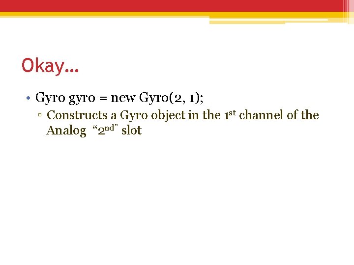Okay… • Gyro gyro = new Gyro(2, 1); ▫ Constructs a Gyro object in Okay… • Gyro gyro = new Gyro(2, 1); ▫ Constructs a Gyro object in