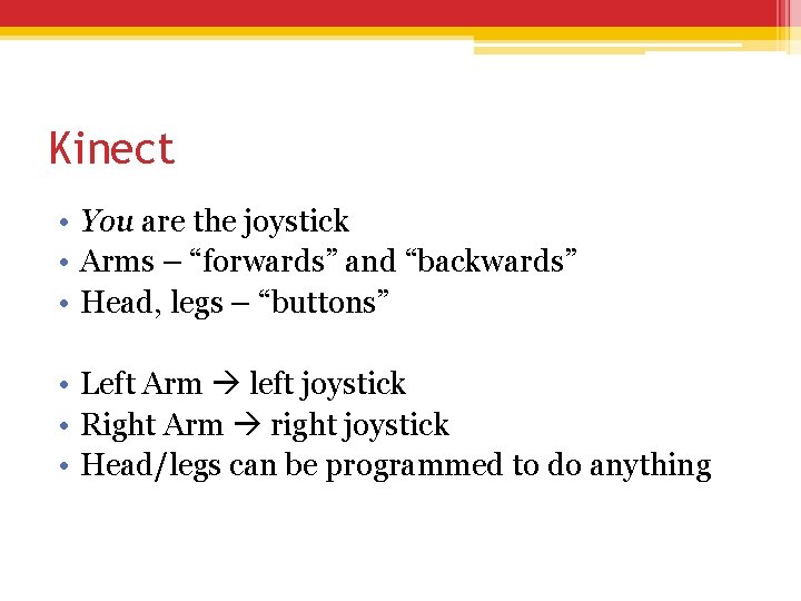 Kinect • You are the joystick • Arms – “forwards” and “backwards” • Head, Kinect • You are the joystick • Arms – “forwards” and “backwards” • Head,
