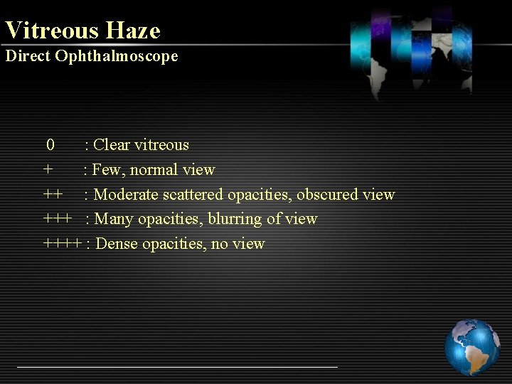 Vitreous Haze Direct Ophthalmoscope 0 : Clear vitreous + : Few, normal view ++