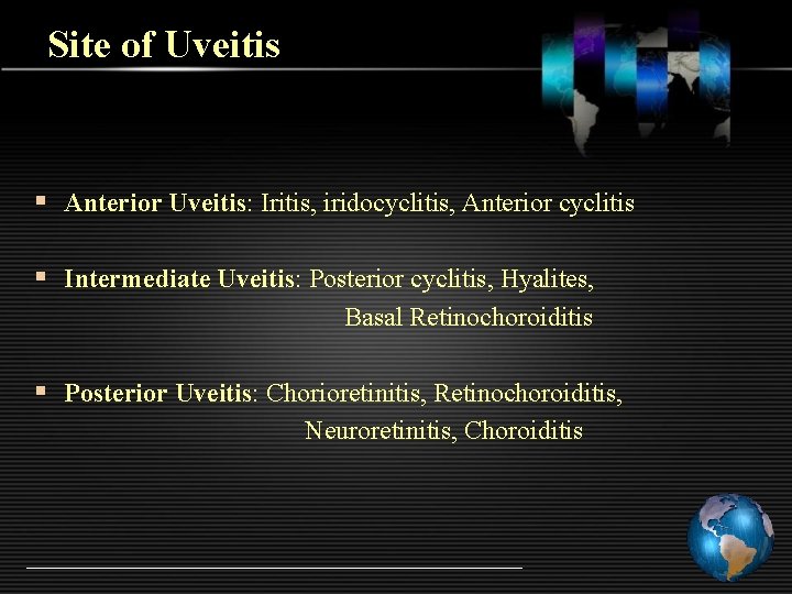 Site of Uveitis § Anterior Uveitis: Iritis, iridocyclitis, Anterior cyclitis § Intermediate Uveitis: Posterior