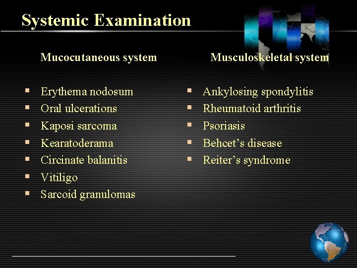 Systemic Examination Mucocutaneous system § § § § Erythema nodosum Oral ulcerations Kaposi sarcoma