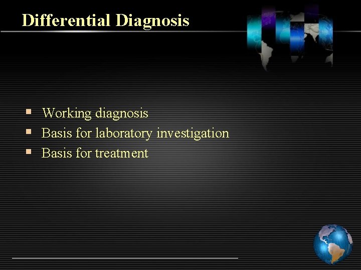 Differential Diagnosis § Working diagnosis § Basis for laboratory investigation § Basis for treatment