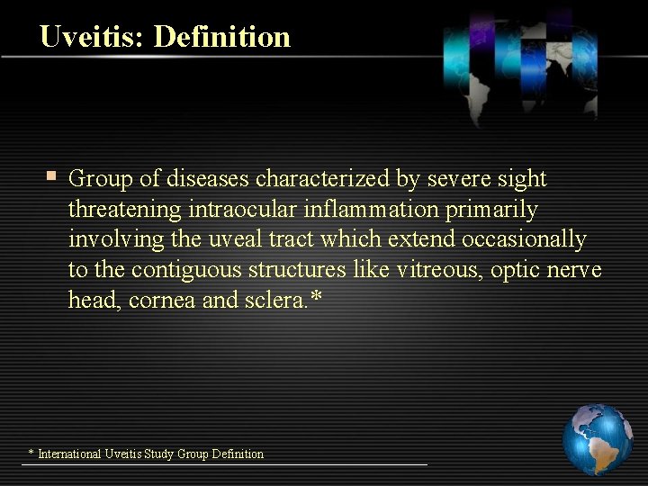 Uveitis: Definition § Group of diseases characterized by severe sight threatening intraocular inflammation primarily