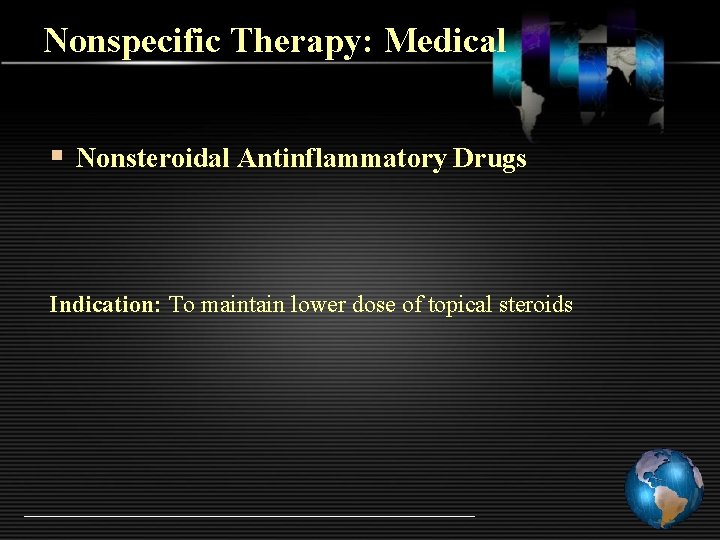 Nonspecific Therapy: Medical § Nonsteroidal Antinflammatory Drugs Indication: To maintain lower dose of topical