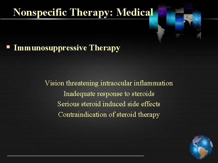 Nonspecific Therapy: Medical § Immunosuppressive Therapy Vision threatening intraocular inflammation Inadequate response to steroids