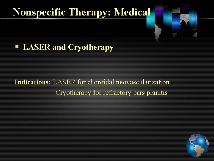 Nonspecific Therapy: Medical § LASER and Cryotherapy Indications: LASER for choroidal neovascularization Cryotherapy for