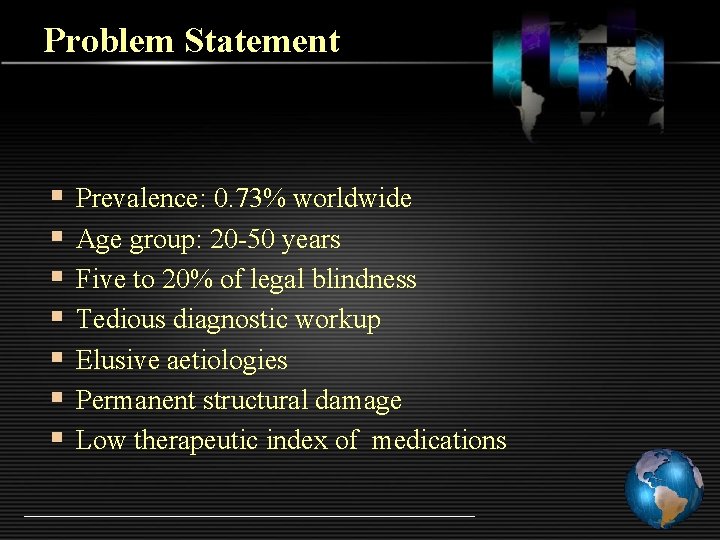 Problem Statement § § § § Prevalence: 0. 73% worldwide Age group: 20 -50