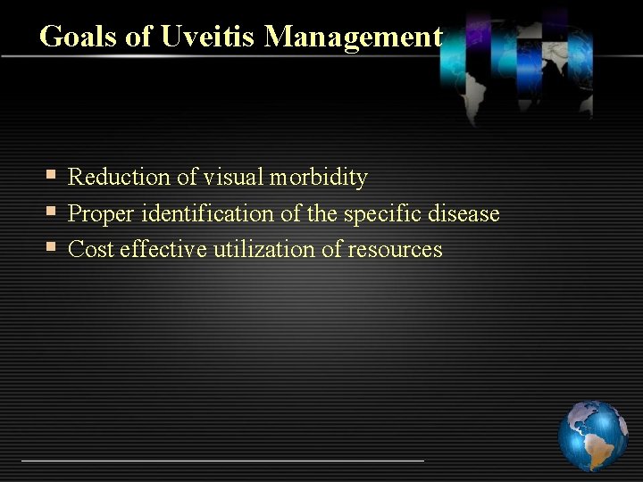 Goals of Uveitis Management § Reduction of visual morbidity § Proper identification of the