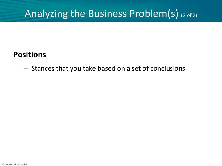 Analyzing the Business Problem(s) (2 of 2) Positions – Stances that you take based