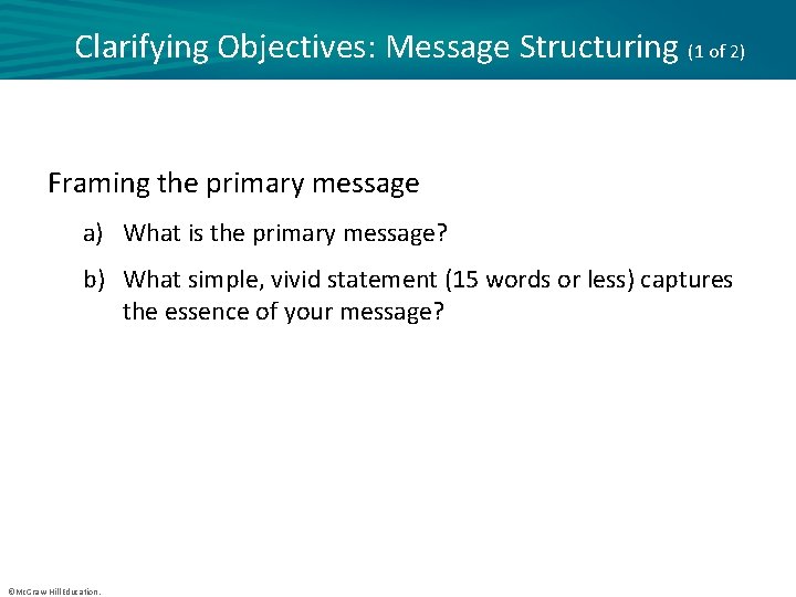 Clarifying Objectives: Message Structuring (1 of 2) Framing the primary message a) What is