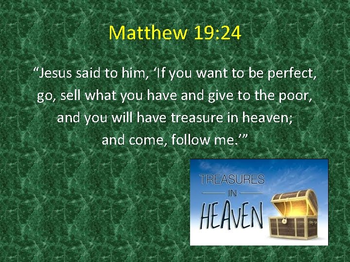 Matthew 19: 24 “Jesus said to him, ‘If you want to be perfect, go,